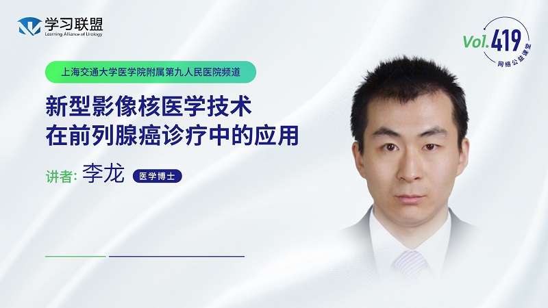 第419期 李龙 | 新型影像核医学技术在前列腺癌诊疗中的应用