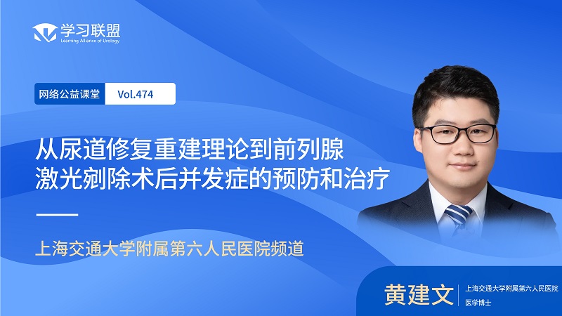 第474期 黄建文 | 从尿道修复重建理论到前列腺激光剜除术后并发症的预防和治疗