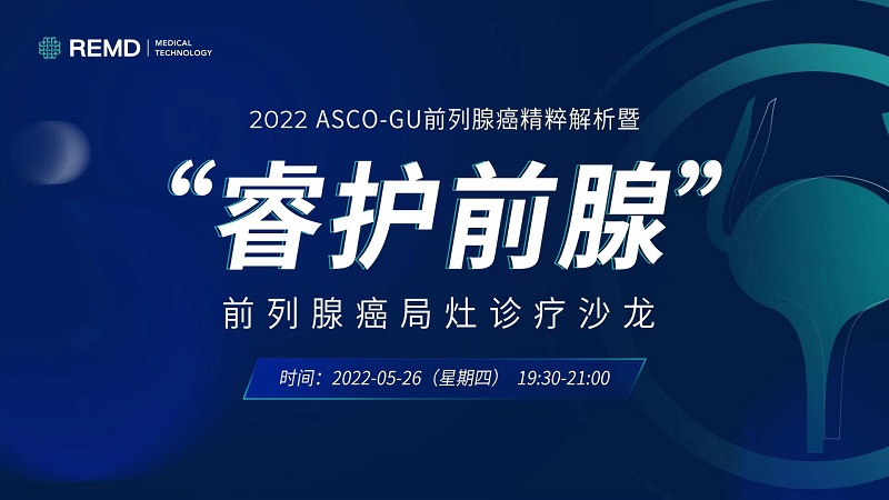 2022ASCO-GU前列腺癌精粹解析暨  “睿护前腺”前列腺癌局灶诊疗沙龙