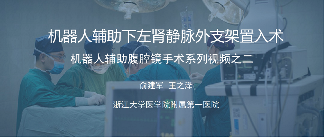 俞建军 机器人系列手术视频【二】| 机器人辅助下左肾静脉外支架置入术