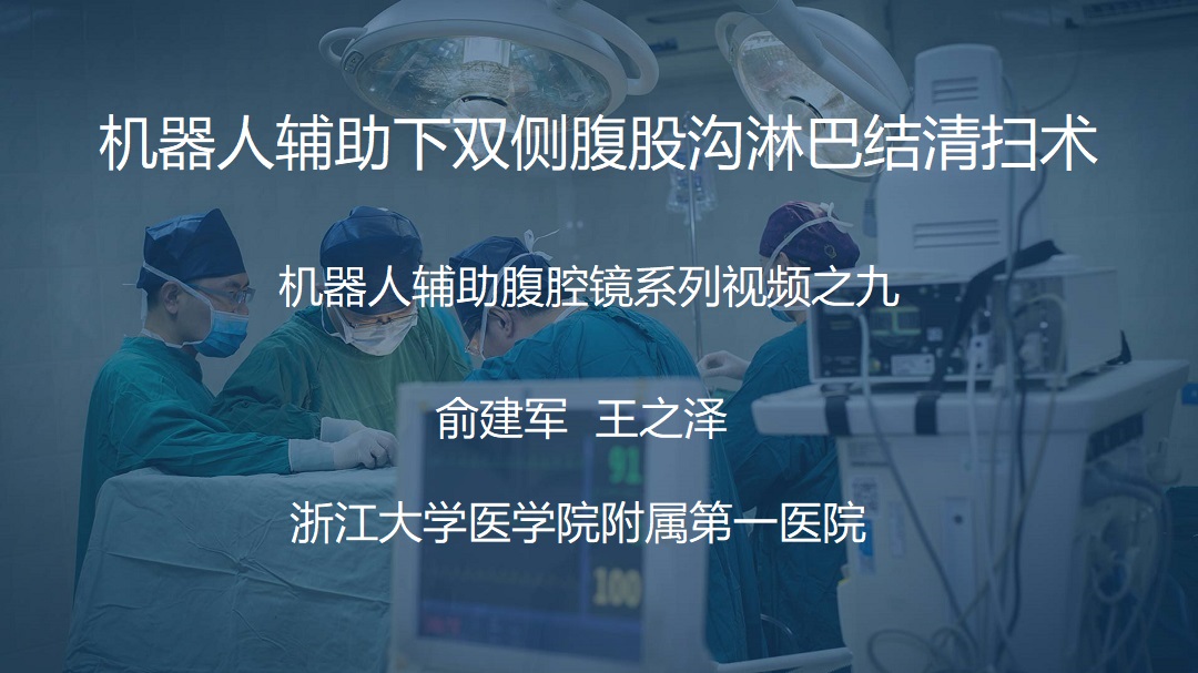 俞建军 机器人系列手术视频【九】| 机器人辅助下双侧腹股沟淋巴结清扫术