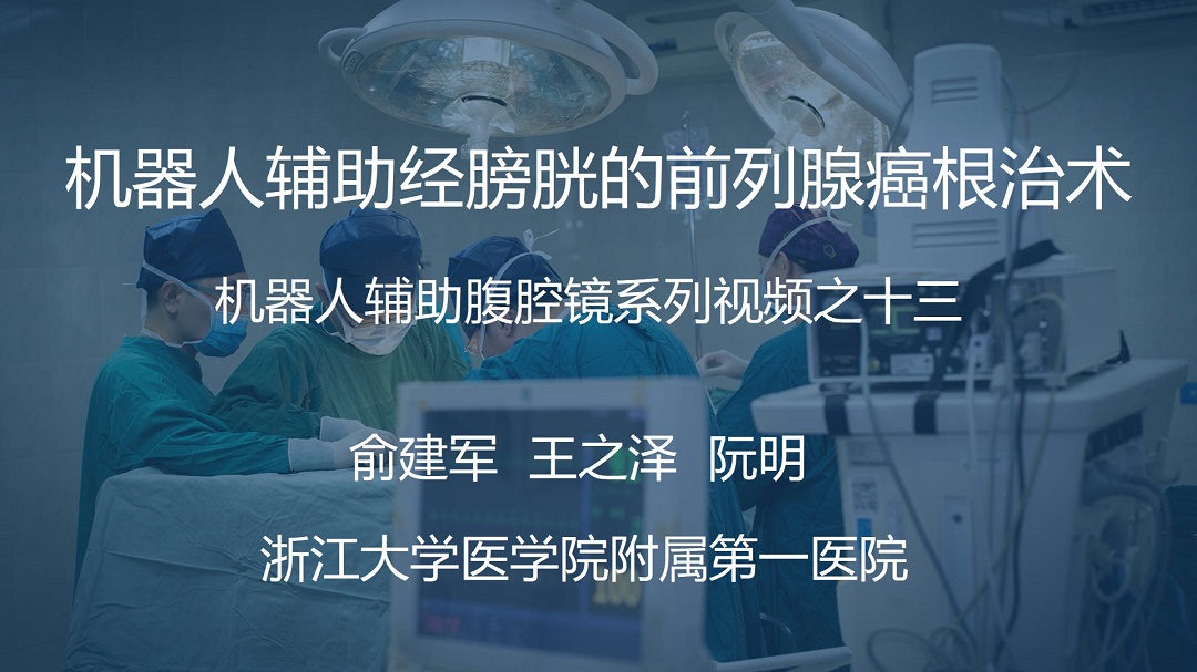 俞建军 机器人系列手术视频【十三】| 机器人辅助经膀胱的前列腺癌根治术
